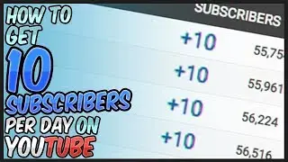 How To Get 10 Subscribers PER DAY On Youtube