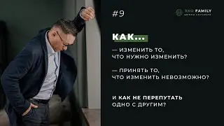 Как изменить то, что нужно изменить и принять то, что изменить невозможно?