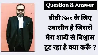 बीवी Sex के लिए उदासीन है जिससे मेरा शादी से विश्वास टूट रहा है क्या करूँ ?