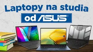 Wybieramy LAPTOP dla STUDENTA! Najlepsze propozycje ze stajni ASUS-a