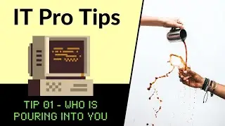 IT Pro Tips [TIP01]:  Who is Pouring Into You?