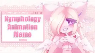NYMPHOLOGY // ORIGINAL ANIMATION MEME // MUTED AUDIO