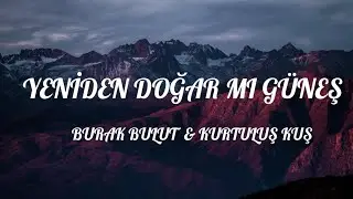 Burak Bulut & Kurtuluş Kuş - Yeniden Doğar Mı Güneş (Lyrics/Sözler)