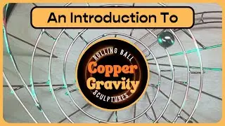 Introduction to Copper Gravity  |  Rolling Ball Sculptures  |  Marble Run  |  Kinetic Art