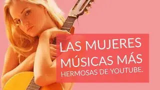 Las mujeres músicas más hermosas de YouTube!