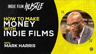 How to Make Money with Indie Films with Mark Harris // Indie Film Hustle Talks