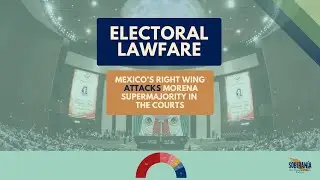 Electoral Lawfare: Mexico’s Right-Wing ATTACKS Morena Supermajority in the Courts - Ep 19