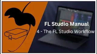 FL Studio Manual 04: The FL Studio Workflow & Making a Song