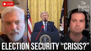 President Trump's Election Integrity Address | Dispatch Podcast LIVE