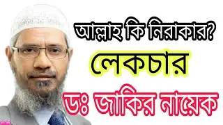 আল্লাহ কি নিরাকার না আঁকার আছে ডঃ জাকির নায়েক