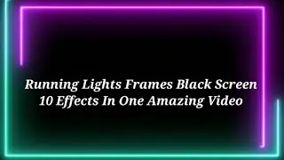 Amazing Running Lights Amazing Frames Black Screen 10 Effects in 1 Video 