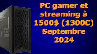 Pc Gaming & Streaming 1500$ (1300€) Septembre 2024