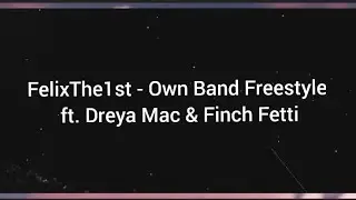 FelixThe1st - Own Band Freestyle (Lyrics) ft. Dreya Mac & Finch Fetti