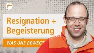 Was uns bewegt - Resigantion und Begeisterung | DRS