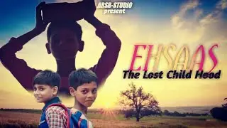 EHSAAS The Lost childhood | Emotional  And Heart touching video | arsr studio