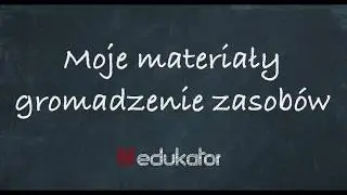 2. Moje materiały: gromadzenie zasobów  / tutorial edukator.pl