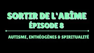 LIVE - Sortir de l'Abîme - épisode 8 - Autisme, Enthéogènes & Spiritualité