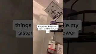 things i can do while my sister showers 🚿