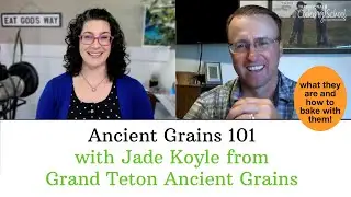 Ancient Grains 101 ...with Jade Koyle from Grand Teton Ancient Grains
