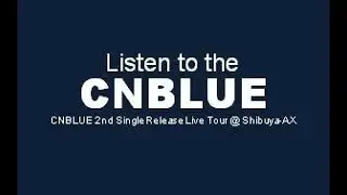 CNBLUE 2nd Single Release Live Tour ~ Listen to the CNBLUE ~ @Shibuya-AX concert 2010 in Japane HD