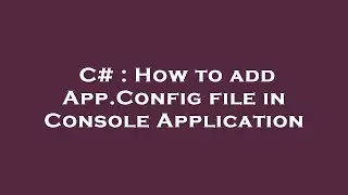 C# : How to add App.Config file in Console Application