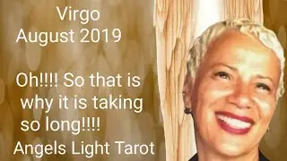 Virgo August 2019 OH!!That's why it's taking So Long!!!