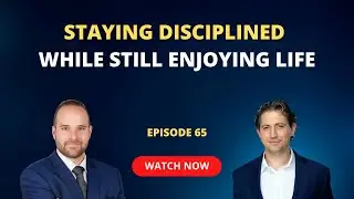 Staying Disciplined While Still Enjoying Life (Ep 65)
