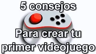 5 consejos para crear tu primer videojuego
