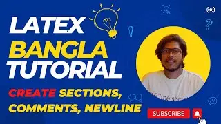 Latex Bangla Tutorials 03 | Create Section, Subsection, Subsubsection, Comments, New Line in Bangla