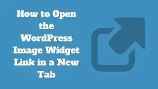 How to Open the WordPress Image Widget Link in a New Tab