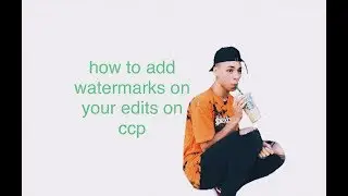 how to add watermarks on your edits on ccp