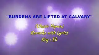 BURDENS ARE LIFTED AT CALVARY "Karaoke" (Key : E♭)
