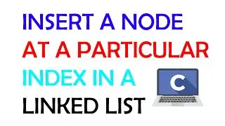 Insert a Node at a Particular Index in a Linked List - C Linked List Tutorial
