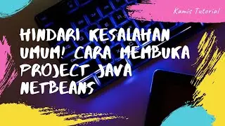 Hindari Kesalahan Umum! Cara Membuka Project Java di Netbeans yang Harus Kamu Ketahui