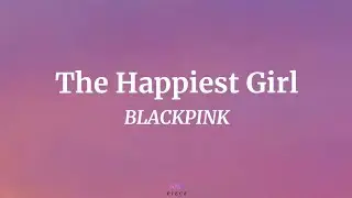 The Happiest Girl - BLACKPINK (Lyrics) | NML Piece