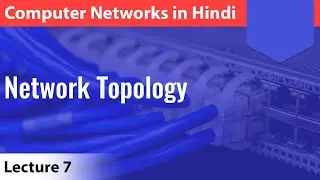 Lecture 7: Network Topology with notes | Computer Networks