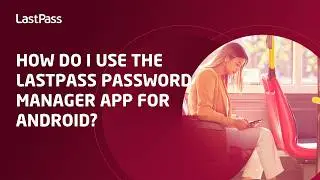 How do I use the LastPass Password Manager app for Android?