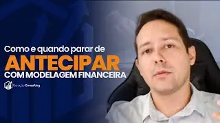 COMO e QUANDO tomar decisão de PARAR DE ANTECIPAR utilizando a MODELAGEM FINANCEIRA