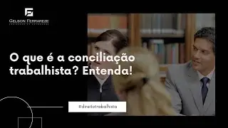 O que é a Conciliação Trabalhista? Entenda!