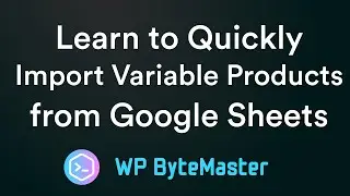 Learn to Quickly Import Variable Products from Google Sheets