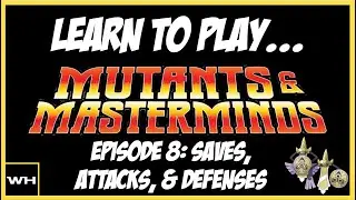 Learn to Play Mutants & Masterminds Episode 08: Saves, Attacks, & Defenses