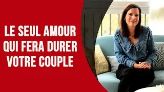 Le seul amour qui fera durer votre couple