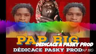 PAP BIG -DEDICACE À PASKY PROD