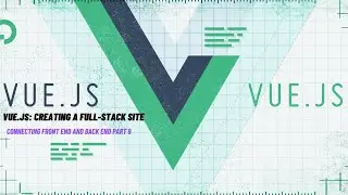 Connecting Front end and back end | Vue.js Full-stack Site Tutorial  |  Part 9