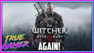 Playing The Witcher 3 FOR THE FIRST TIME... AGAIN - True Gamer Podcast Ep. 143