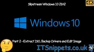 How To Slipstream Windows 10 21H2 - Part 2 - Extract ISO, Backup Drivers & Edit Image