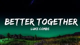 Luke Combs - Better Together  Lyrics