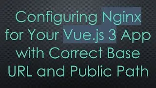 Configuring Nginx for Your Vue.js 3 App with Correct Base URL and Public Path