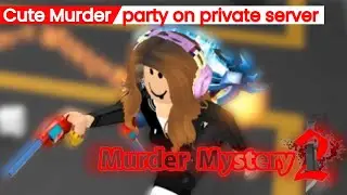 MM2 -  Cute Murder and a small party on a private server