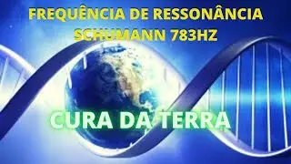 FREQUÊNCIA  783Hz DE RESSONÂNCIA SCHUMANN. CURA DA TERRA